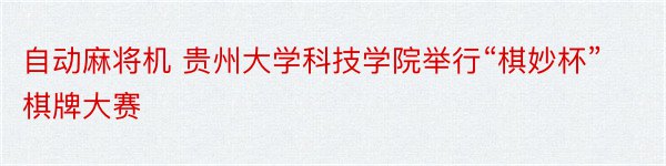 自动麻将机 贵州大学科技学院举行“棋妙杯”棋牌大赛