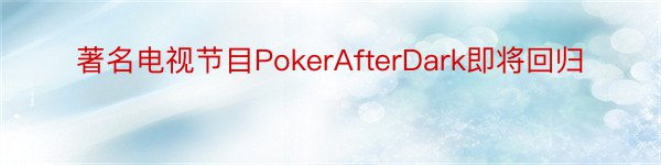 著名电视节目PokerAfterDark即将回归