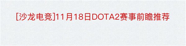 [沙龙电竞]11月18日DOTA2赛事前瞻推荐