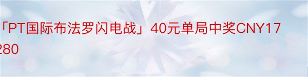 「PT国际布法罗闪电战」40元单局中奖CNY17280